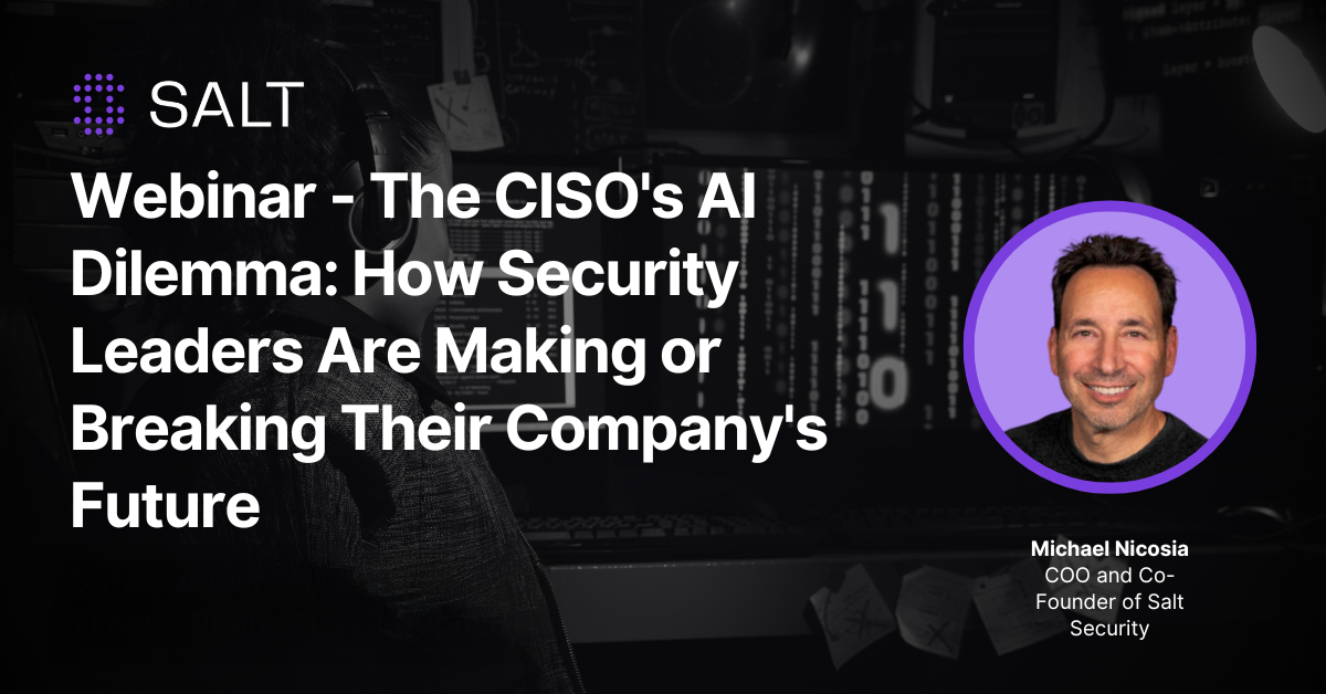 Salt Security: The CISO's AI Dilemma: How Security Leaders Are Making ...